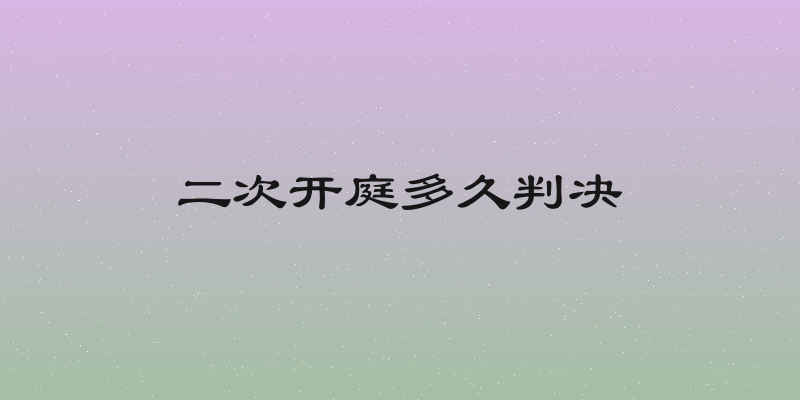 二次开庭多久判决