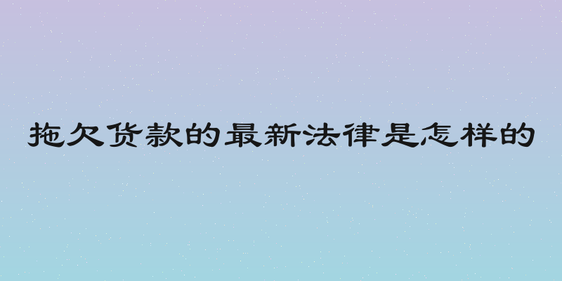 拖欠货款的最新法律是怎样的