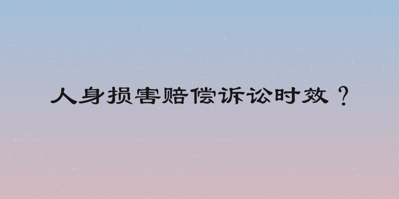 人身损害赔偿诉讼时效？
