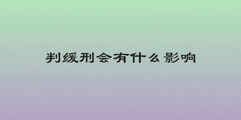 判缓刑会有什么影响