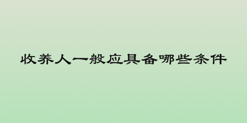 收养人一般应具备哪些条件