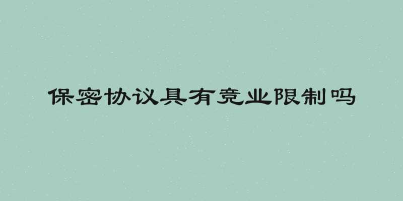 保密协议具有竞业限制吗