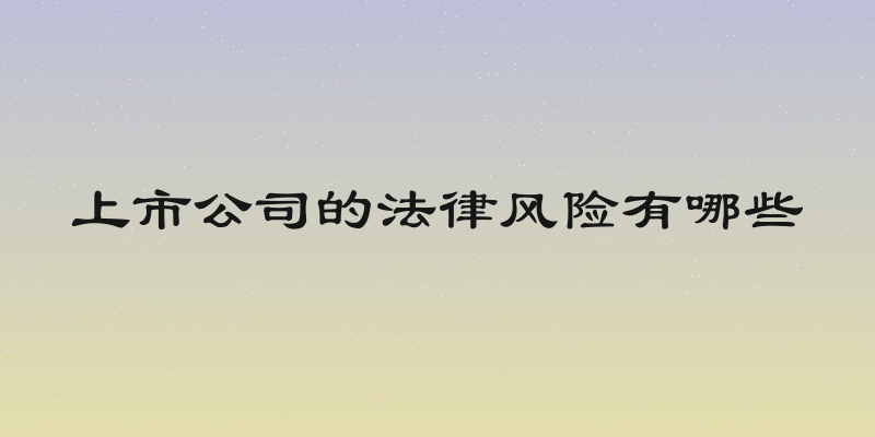 上市公司的法律风险有哪些