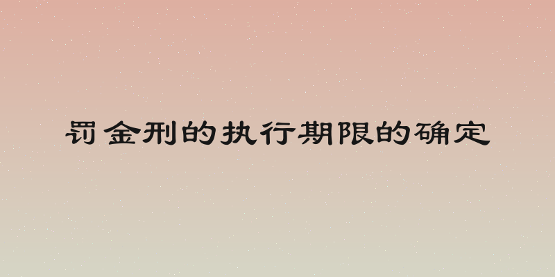 罚金刑的执行期限的确定