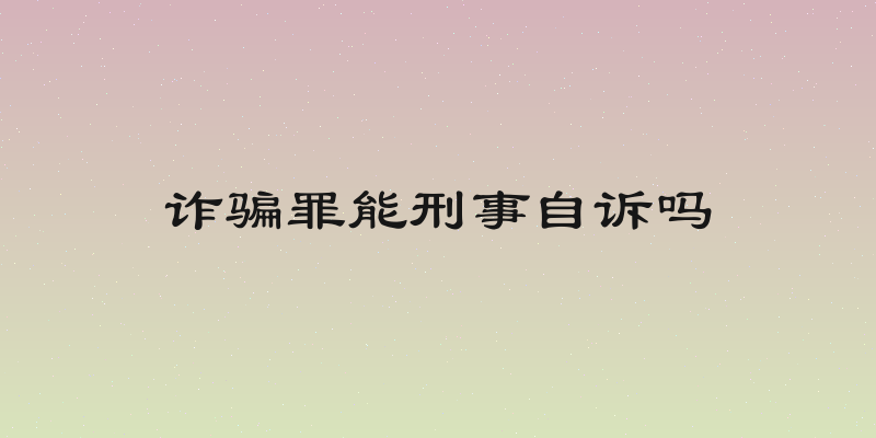 诈骗罪能刑事自诉吗