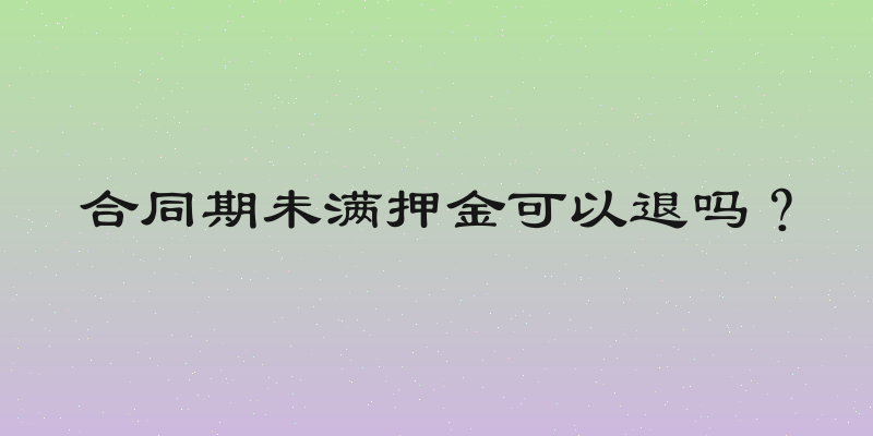 合同期未满押金可以退吗？
