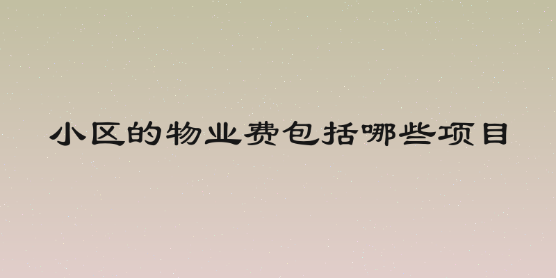 小区的物业费包括哪些项目