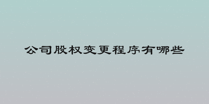 公司股权变更程序有哪些