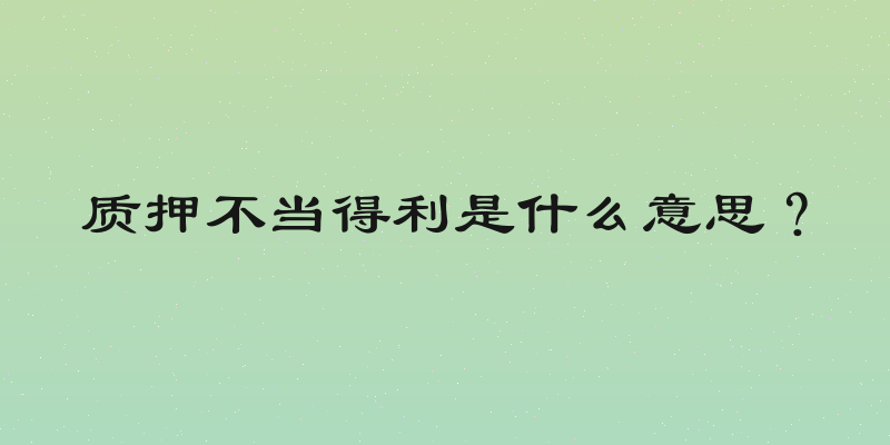 质押不当得利是什么意思？