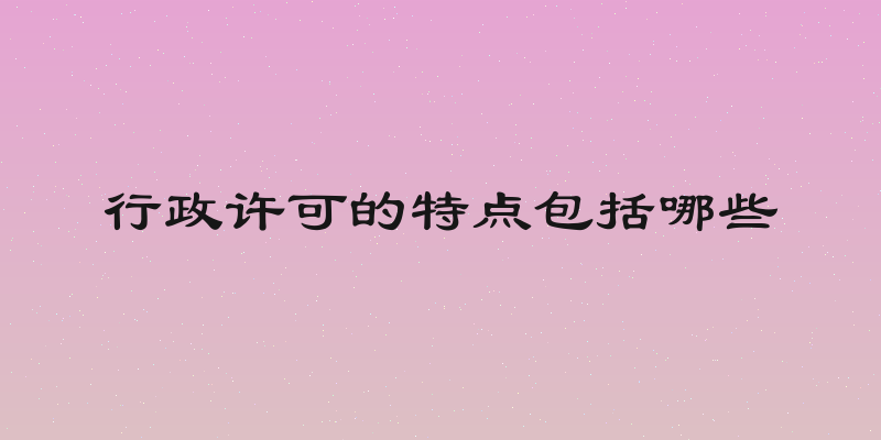 行政许可的特点包括哪些