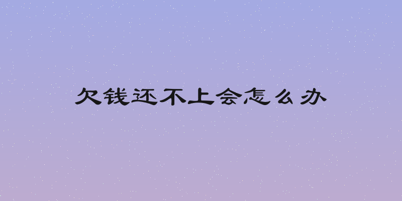 欠钱还不上会怎么办