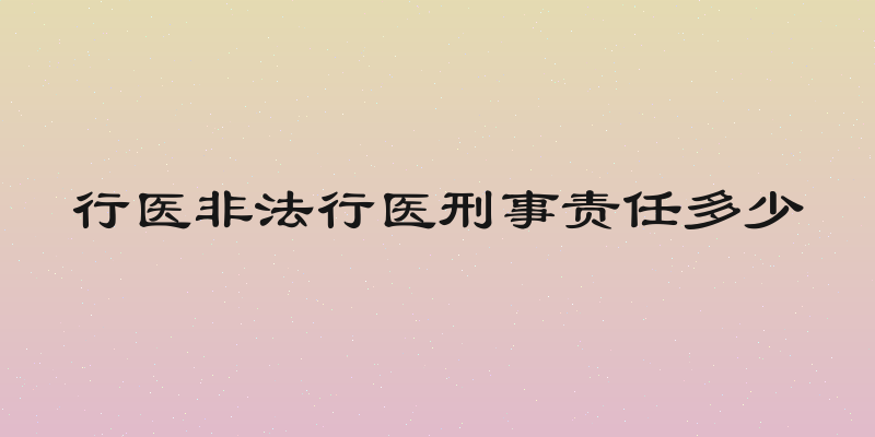 行医非法行医刑事责任多少