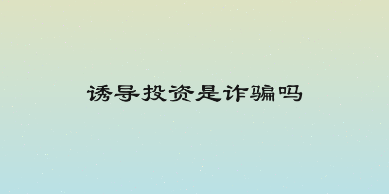 诱导投资是诈骗吗