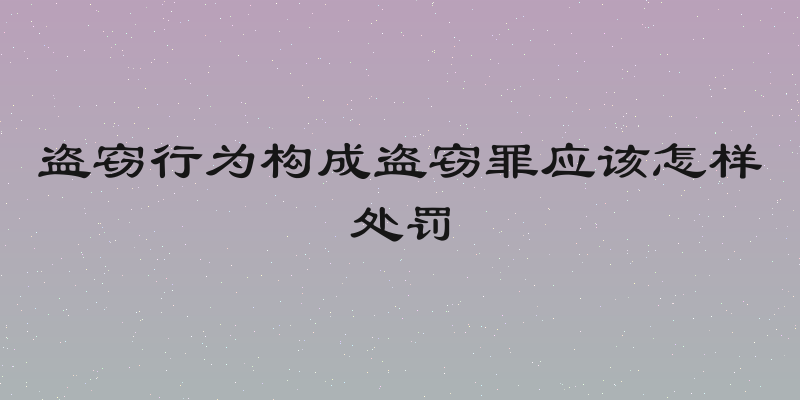 盗窃行为构成盗窃罪应该怎样处罚