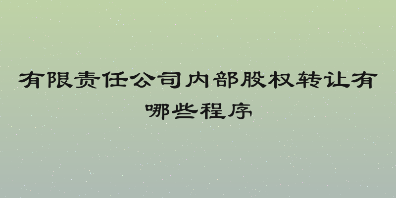 有限责任公司内部股权转让有哪些程序