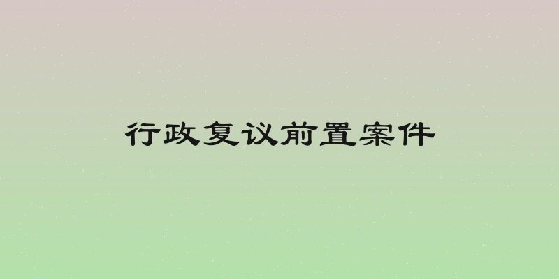 行政复议前置案件