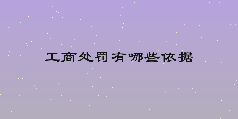 工商处罚有哪些依据