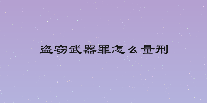 盗窃武器罪怎么量刑