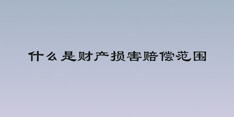 什么是财产损害赔偿范围