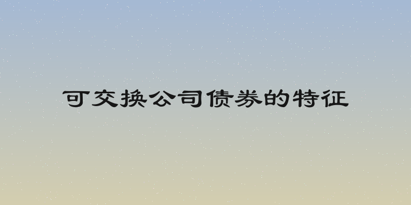 可交换公司债券的特征