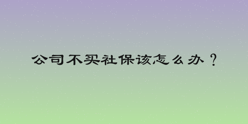 公司不买社保该怎么办？