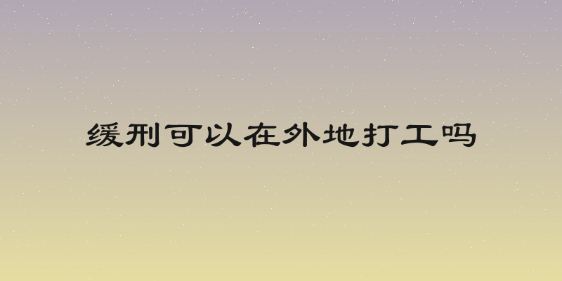 缓刑可以在外地打工吗
