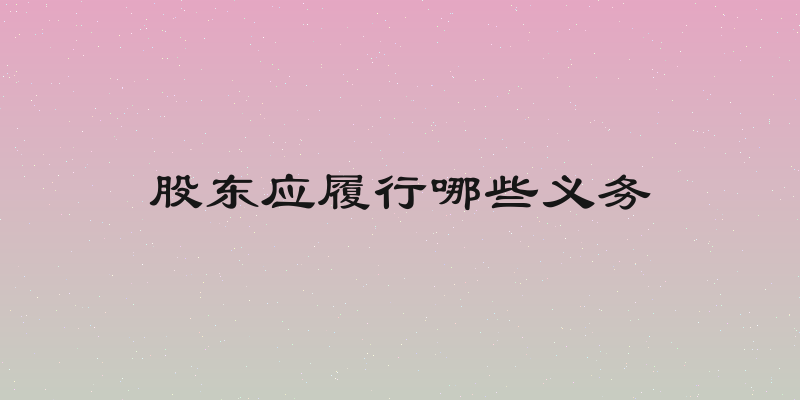 股东应履行哪些义务