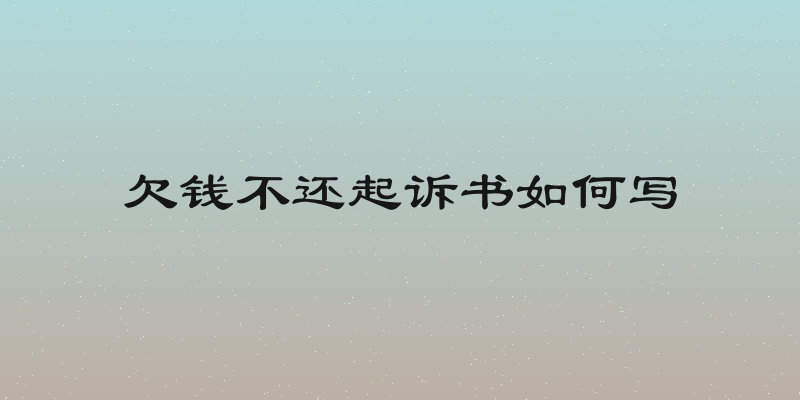 欠钱不还起诉书如何写