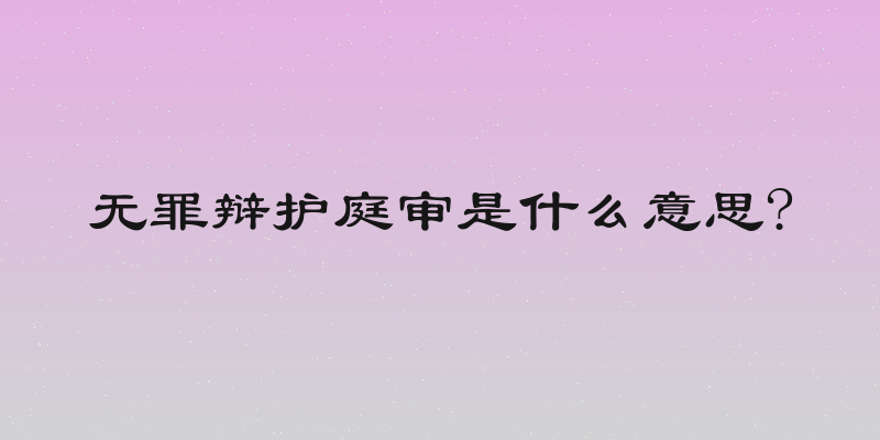 无罪辩护庭审是什么意思?