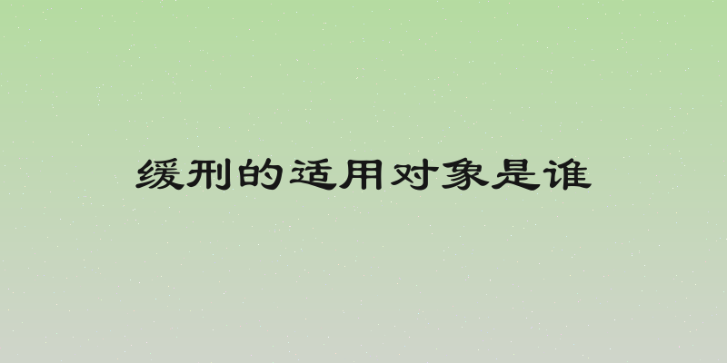 缓刑的适用对象是谁