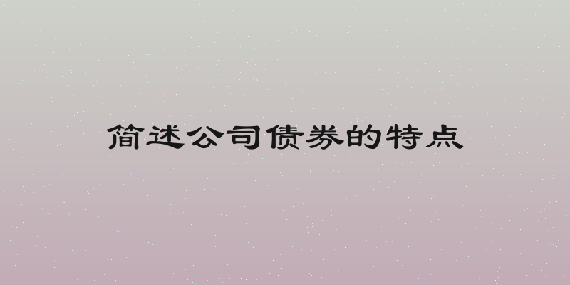 简述公司债券的特点