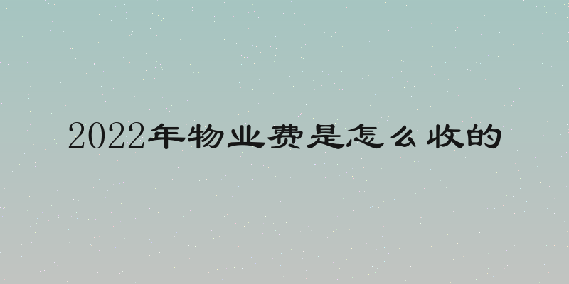 2022年物业费是怎么收的
