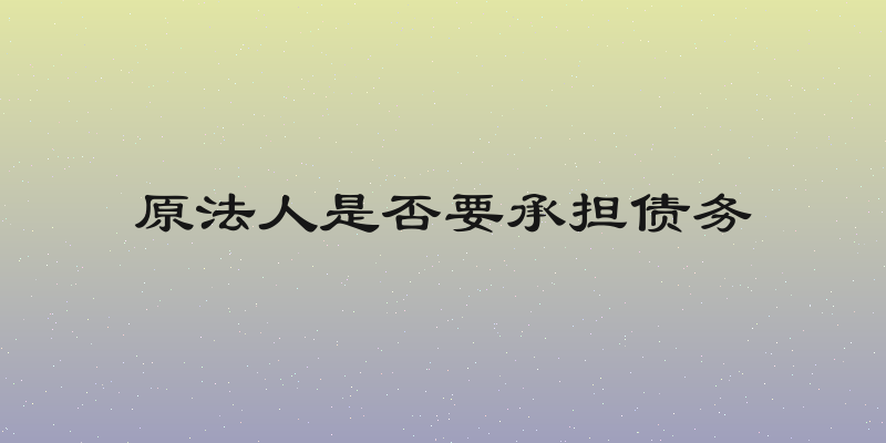 原法人是否要承担债务