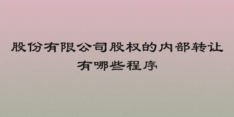 股份有限公司股权的内部转让有哪些程序