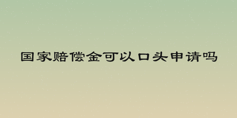 国家赔偿金可以口头申请吗