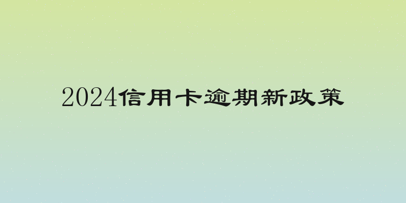 2024信用卡逾期新政策