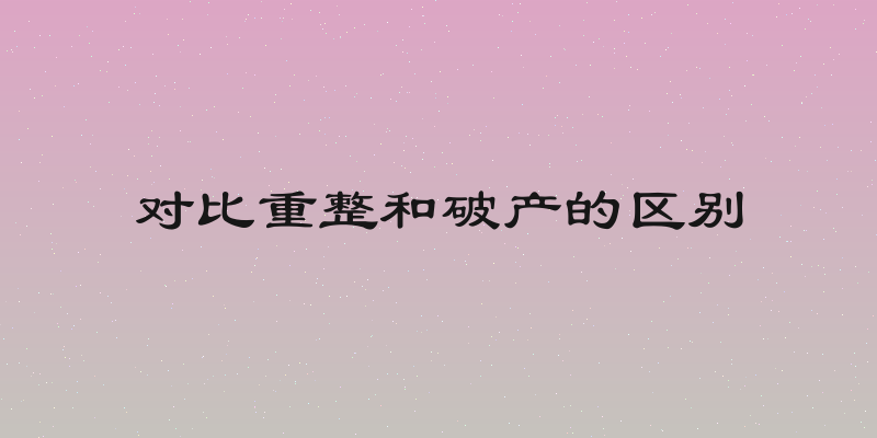 对比重整和破产的区别