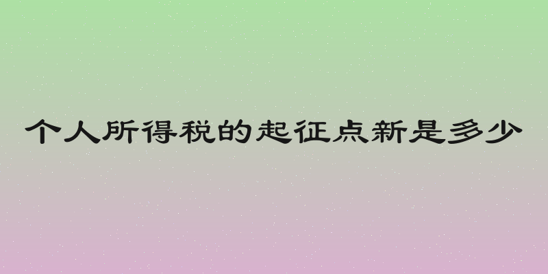 个人所得税的起征点新是多少