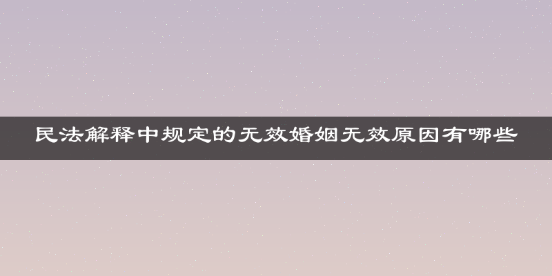 民法解释中规定的无效婚姻无效原因有哪些