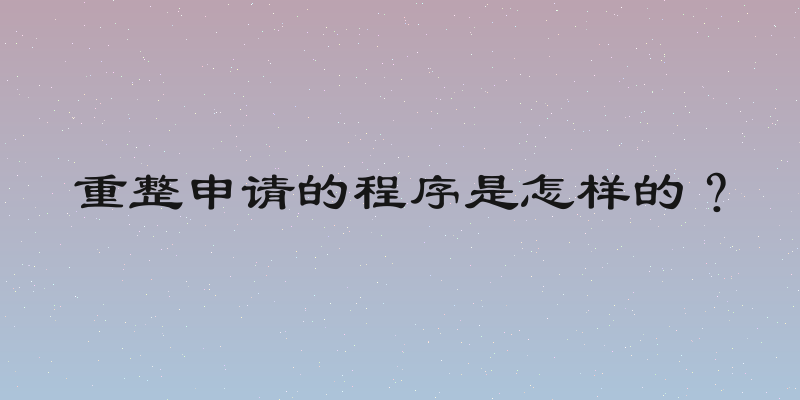 重整申请的程序是怎样的？