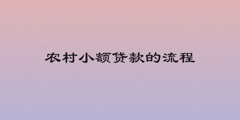 农村小额贷款的流程