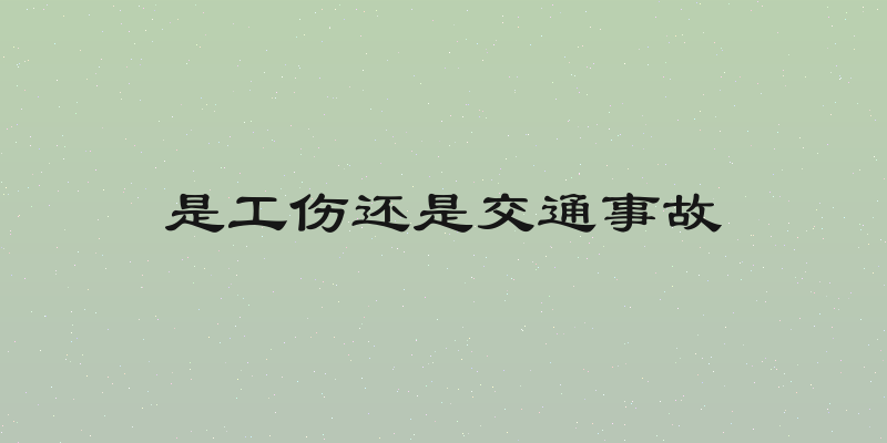 是工伤还是交通事故