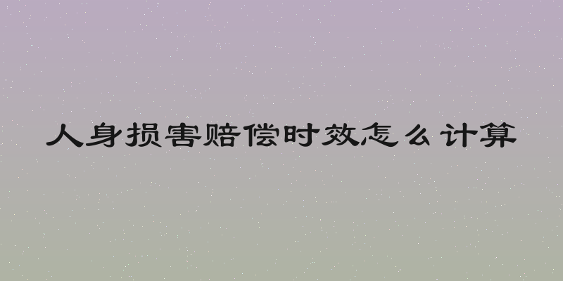 人身损害赔偿时效怎么计算