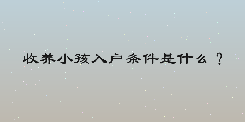 收养小孩入户条件是什么？