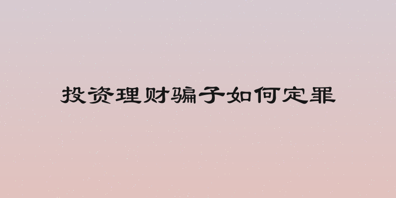 投资理财骗子如何定罪