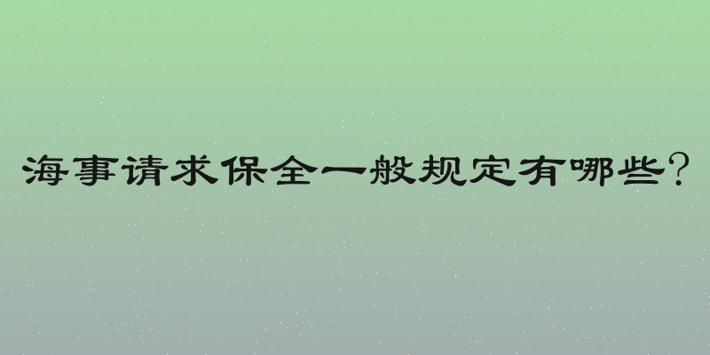 海事请求保全一般规定有哪些?