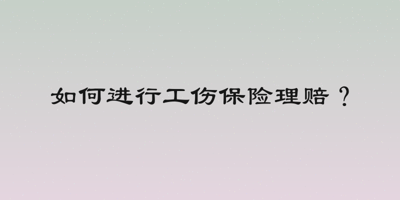 如何进行工伤保险理赔？