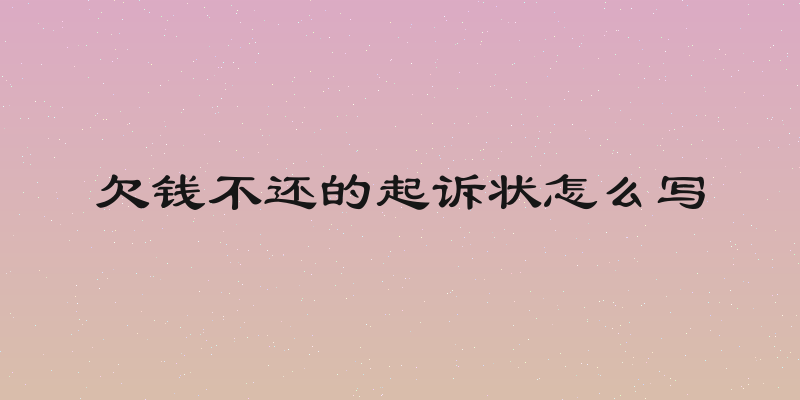 欠钱不还的起诉状怎么写