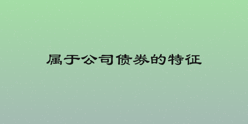 属于公司债券的特征