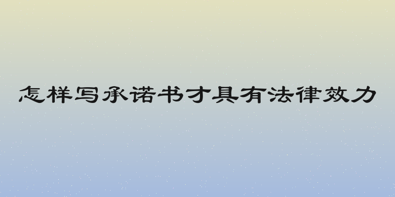 怎样写承诺书才具有法律效力